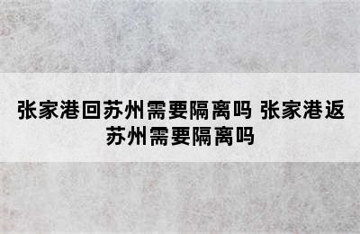 张家港回苏州需要隔离吗 张家港返苏州需要隔离吗